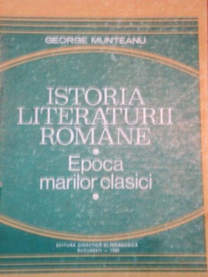 ISTORIA LITERATURII ROMANE - EPOCA MARILOR CLASICI de GEORGE MUNTEANU, BUC.1980 foto