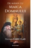 De mana cu Maica Domnului - Parintele Vlad Pimen