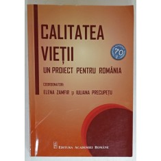 CALITATEA VIETII , UN PROIECT PENTRU ROMANIA , coordonatori ELENA ZAMFIR si IULIANA PRECUPETU , 2018