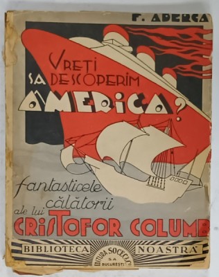 VRETI SA DESCOPERIM AMERICA ? , FANTASTICELE CALATORII ALE LUI CRISTOFOR COLUMB de FELIX ADERCA , 1935 foto
