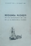 REGIUNEA PLOIESTI IN CEI DOUZECI DE ANI DE LA ELIBERAREA PATRIEI/ 1964