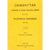 Okm&aacute;nyt&aacute;r a piarist&aacute;k Sz. L&aacute;szl&oacute; kir&aacute;lyr&oacute;l czimzett nyitrai kollegium&aacute;nak t&ouml;rt&eacute;net&eacute;hez, 1698-1849. I. - Horv&aacute;t S&aacute;ndor