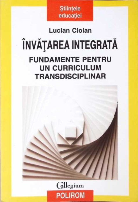 INVATAREA INTEGRATA, FUNDAMENTE PENTRU UN CORRICULUM TRANSDISCIPLINAR-L. CIOLAN-267520