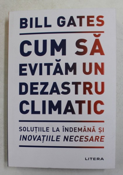 CUM SA EVITAM UN DEZASTRU CLIMATIC , SOLUTIILE LA INDEMANA SI INOVATIILE NECESARE de BILL GATES , 2021