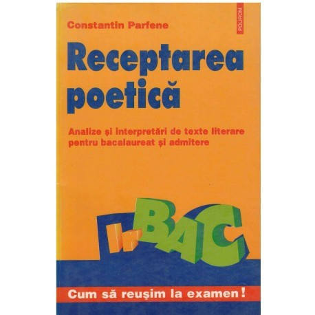 Constantin Parfene - Receptarea poetica - analize si interpretari de texte literare pentru bacalaureat si admitere - 123865