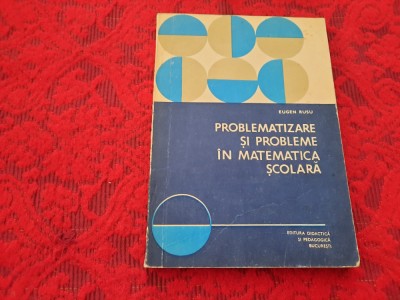 EUGEN RUSU PROBLEMATIZARE SI PROBLEME IN MATEMATICA SCOLARA--RF5/4 foto