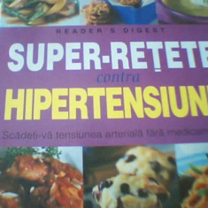 SUPER-RETETE CONTRA HIPERTENSIUNII ( Reader`s Digest ) / 2007