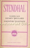 Viata Lui Henry Brulard - Stendhal, Amintiri Egotiste, Editura Literatura Universala, 1965, Bucuresti, 596 Pagini, Romana