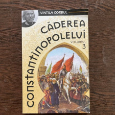 Vintila Corbul - Caderea Constantinopolelui (volumul 3)