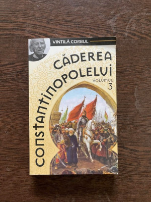 Vintila Corbul - Caderea Constantinopolelui (volumul 3) foto