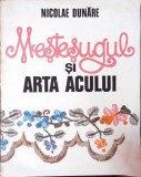 Mestesugul si Arta Acului - Nicolae Dunare, Tehnica 1986, Carte Hobby, Broderie, Croitorie, 88 pagini