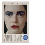 Sarmane creaturi - Alasdair Gray, Magda Teodorescu