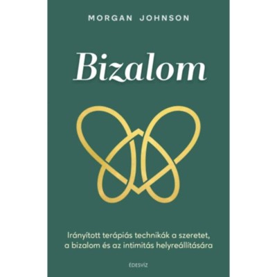 Bizalom - Ir&amp;aacute;ny&amp;iacute;tott ter&amp;aacute;pi&amp;aacute;s technik&amp;aacute;k a szeretet, a bizalom &amp;eacute;s az intimit&amp;aacute;s helyre&amp;aacute;ll&amp;iacute;t&amp;aacute;s&amp;aacute;ra - Morgan Johnson foto