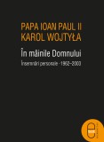 In mainile Domnului. Insemnari intime 1962-2003 (pdf)