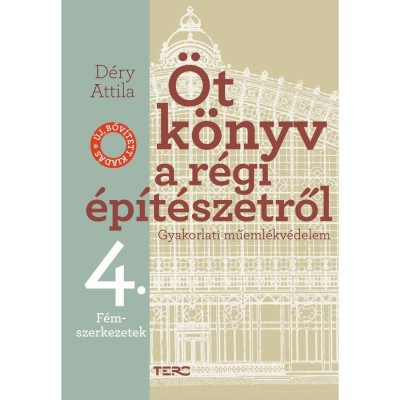 &amp;Ouml;t k&amp;ouml;nyv a r&amp;eacute;gi &amp;eacute;p&amp;iacute;t&amp;eacute;szetről 4. - F&amp;eacute;mszerkezetek - Gyakorlati műeml&amp;eacute;kv&amp;eacute;delem - D&amp;eacute;ry Attila foto