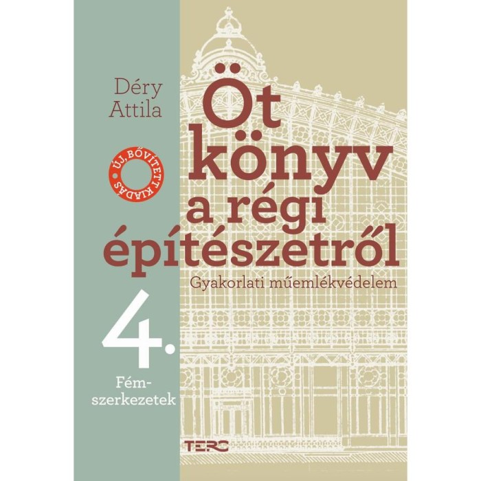 &Ouml;t k&ouml;nyv a r&eacute;gi &eacute;p&iacute;t&eacute;szetről 4. - F&eacute;mszerkezetek - Gyakorlati műeml&eacute;kv&eacute;delem - D&eacute;ry Attila