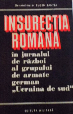 INSURECTIA ROMANA IN JURNALUL DE RAZBOI AL GRUPULUI DE ARMATE GERMAN &amp;quot;UCRAINA DE SUD&amp;quot; de EUGEN BANTEA, 1974 foto