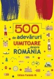 500 de adevaruri uimitoare despre Romania - Autor Anonim