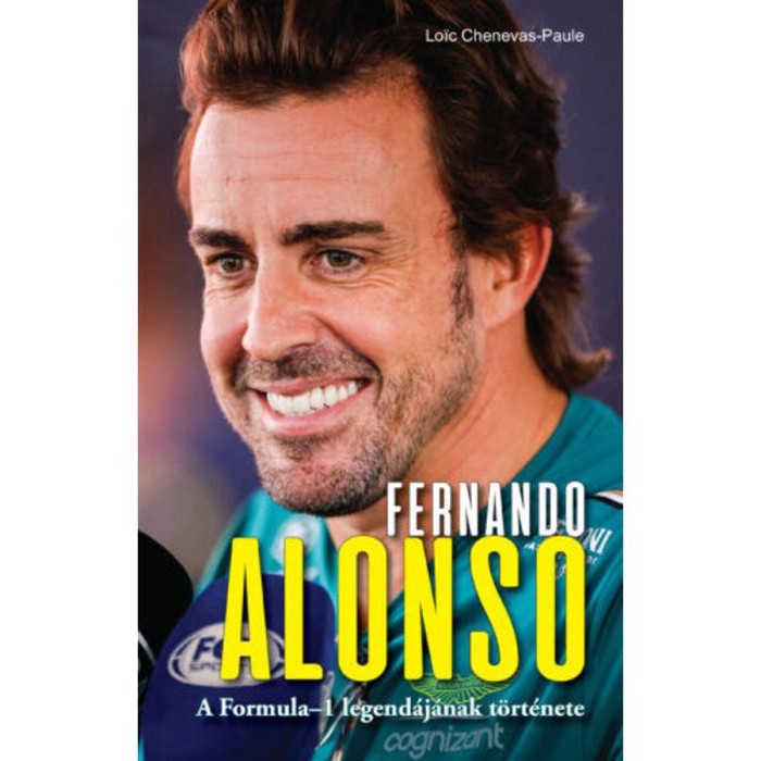 Fernando Alonso - A Formula-1 legend&aacute;j&aacute;nak t&ouml;rt&eacute;nete - Loic Chenevas-Paule
