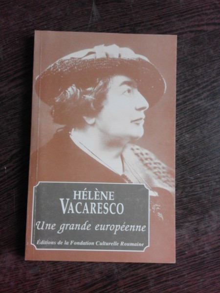 HELENE VACARESCO, UNE GRANDE EUROPEENNE (EDITIE IN LIMBA FRANCEZA)