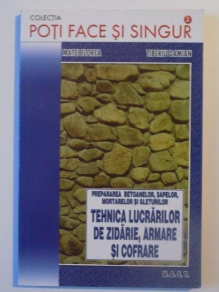 PREPARAREA BETOANELOR, SAPELOR, MORTARELOR SI GLETURILOR TEHNICA LUCRARILOR DE ZIDARIE , ARMARE SI COFRARE DE MATEI FLOREA SI TIBERIU DAMIAN , 2007