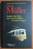 Astazi mai bine nu m-as fi intalnit cu mine insami - Herta Muller