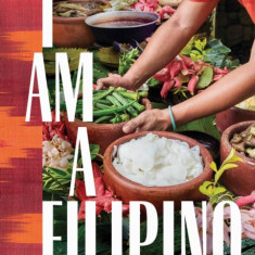 I Am a Filipino: And This Is How We Cook