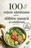 Cumpara ieftin 100 De Rețete Sănătoase Pentru Slăbire Ușoară Și Echilibrată, - Editura ORTODOXIA