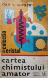 Cartea Chimistului Amator - Dan I. Seracu - Albatros 1978 - Chimie, Stiinta - Carte Veche
