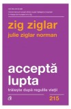 Acceptă lupta - Paperback brosat - Julie Ziglar Norman, Zig Ziglar - Curtea Veche