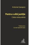 Pentru o alta justitie. Calea restaurativa - Antoine Garapon