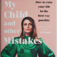 My Child and other Mistakes. How to ruin your life in the best way possible