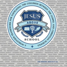 Jesus Above School: A Worldview Framework for Navigating the Collision Between the Gospel and Christian Schools