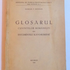 GLOSARUL CUVINTELOR ROMANESTI DIN DOCUMENTELE SLAVO - ROMANE de DAMIAN P. BOGDAN , 1946