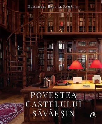 Povestea Castelului Savarsin, Principele Radu Al Romaniei - Editura Curtea Veche foto