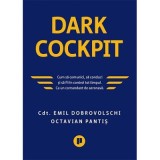 Dark Cockpit. Cum sa comunici, sa conduci si sa fii in control tot timpul. Ca un comandant de aeronava - Emil Dobrovolschi