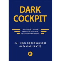 Dark Cockpit. Cum sa comunici, sa conduci si sa fii in control tot timpul. Ca un comandant de aeronava - Emil Dobrovolschi