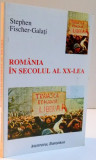 ROMANIA IN SECOLUL AL XX LEA de STEPHEN FISCHER - GALATI , 1998