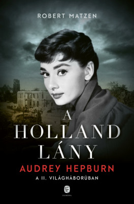 A holland l&amp;aacute;ny - Audrey Hepburn a II. vil&amp;aacute;gh&amp;aacute;bor&amp;uacute;ban - Robert Matzen foto