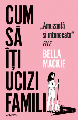 Cum Sa Iti Ucizi Familia, Bella Mackie - Editura Nemira foto