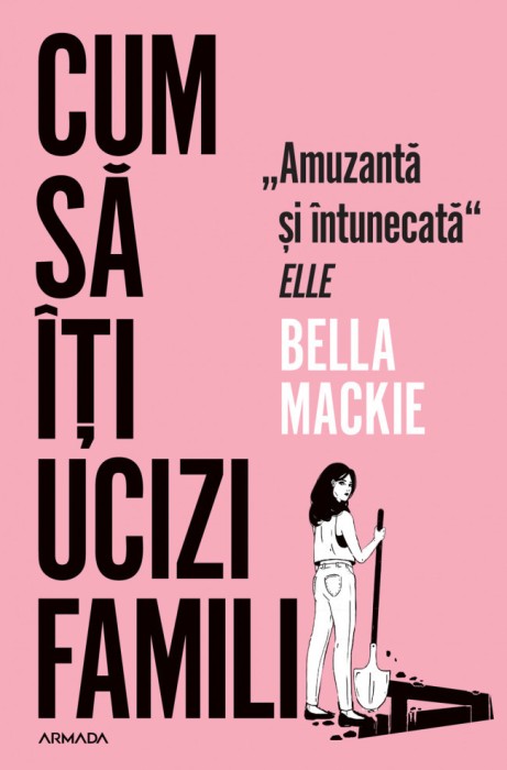 Cum Sa Iti Ucizi Familia, Bella Mackie - Editura Nemira