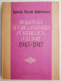 Cumpara ieftin Romania si organizarea postbelica a lumii (1945-1947) &ndash; Valeriu Florin Dobrinescu