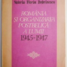 Romania si organizarea postbelica a lumii (1945-1947) – Valeriu Florin Dobrinescu