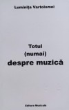 Totul (numai) Despre Muzica - Luminita Vartolomei ,557037, Muzicala