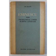 EMINESCU DESPRE PROBLEMELE LIMBII ROMANE LITERARE de GH. BULGAR , 1963