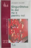 Singuratatea in doi nu e pentru noi. Cum sa traim impreuna si sa ne pastram individualitatea &ndash; Jacques Salome