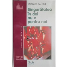 Singuratatea in doi nu e pentru noi. Cum sa traim impreuna si sa ne pastram individualitatea &ndash; Jacques Salome