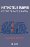 Instinctele turmei pe timp de pace si razboi - Wilfred Trotter