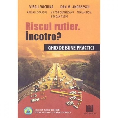 Riscul rutier. Incotro? Ghid de bune practici - Virgil Vochina, Dan M. Andreescu, Adrian Ispasoiu, Victor Dunareanu, Traian Boia, Bogdan Tadio foto