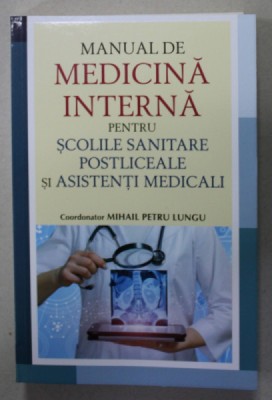 MANUAL DE MEDICINA INTERNA PENTRU SCOLILE SANITARE , POSTLICEALE SI ASISTENTI MEDICALI , coordonator MIHAIL PETRU LUNGU , 2020 foto